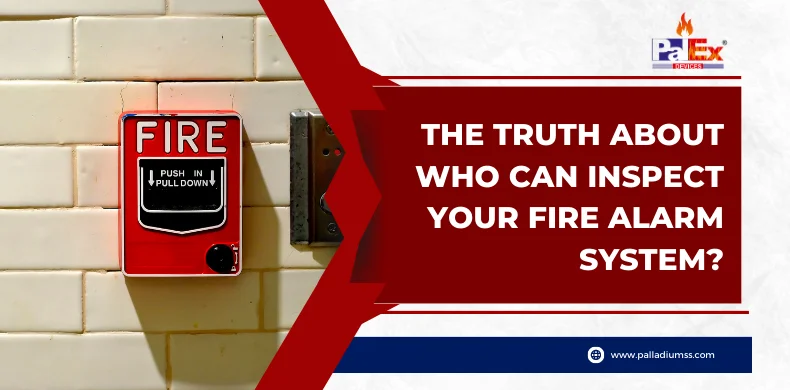 The Truth About Who Can Inspect Your Fire Alarm System?