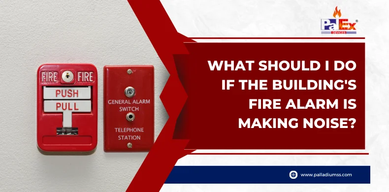 What Should I do if the Building’s Fire Alarm is Making Noise?